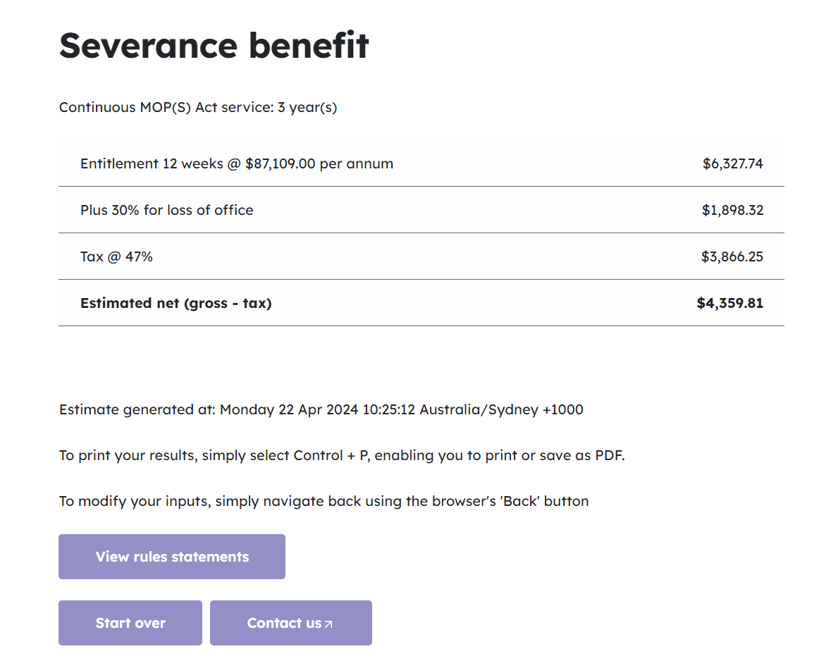 An image showing the severance benefit due to a member of parliament staff based on the information they entered into the interactive webform. The page include a button to stat the process again and a button to see the rules which were used to calculate the benefit. The final estimated benefit in this scenario is $4359.81.